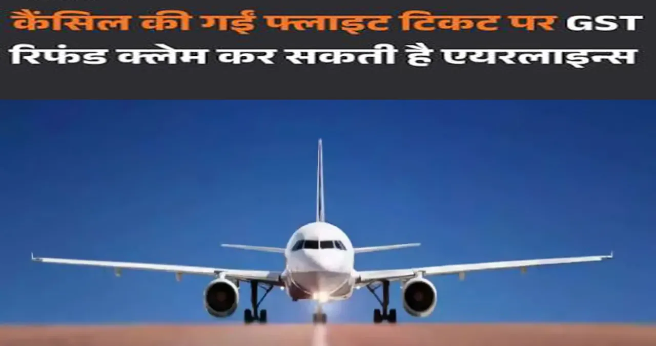 कैंसल एयरलाइन टिकटों पर बड़ा फैसला: GST अपीलेट ट्रिब्यूनल ने कहा- शर्तें पूरी होने पर मिलेगा टैक्स का रिफंड!