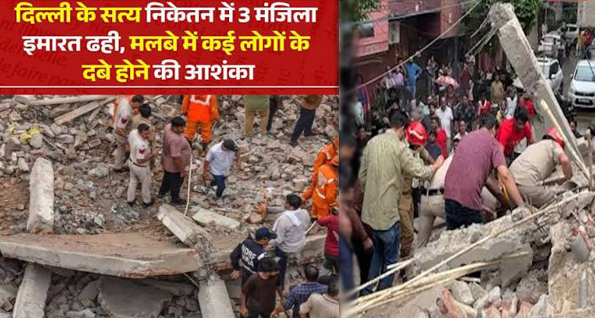 दिल्ली के सत्य निकेतन में ढही चार मंजिला इमारत, मलबे में दबे कई लोग